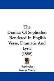 The Dramas Of Sophocles: Rendered In English Verse, Dramatic And Lyric (1888)