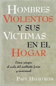 Hombres Violentos y sus Vctimas en el Hogar: Cmo Romper el Ciclo del Maltrato Fsico y Emocional