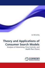 Theory and Applications of Consumer Search Models: Analyses of Advertising, Price Controls, and Health Plan Choice