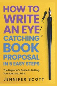 How To Write An Eye-Catching Book Proposal: in 5 Easy Steps