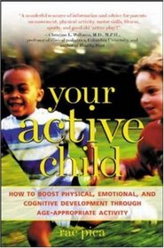 Your Active Child: How to Boost Physical, Emotional, and Cognitive Development through Age-Apropriate Activity