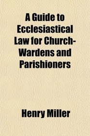 A Guide to Ecclesiastical Law for Church-Wardens and Parishioners