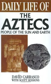 Daily Life of the Aztecs : People of the Sun and Earth (The Greenwood Press Daily Life Through History Series)