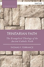 Trinitarian Faith: The Evangelical Theology of the Ancient Catholic Faith (T&T Clark Cornerstones)