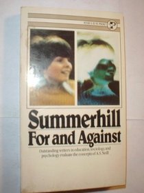 Summerhill, For and Against: Outstanding Writers in Education, Sociology and Psychology Evaluate the Concepts of A.S. Neill