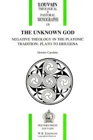 The Unknown God: Negative Theology in the Platonic Tradition : Plato to Eriugena (Louvain Theological and Pastoral Monographs, 19)