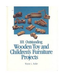 101 Outstanding Wooden Toy and Children's Furniture Projects