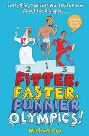 Fitter, Faster, Funnier: Everything You Ever Wanted to Know about the Olympics But Were Afraid to Ask
