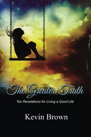 The Greater Truth: Ten Revelations for Living a Good Life