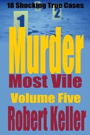 Murder Most Vile Volume 5: 18 Shocking True Crime Murder Cases (True Crime Murder Books)