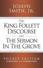 The King Follett Discourse and The Sermon in the Grove - Pocket Edition (Complete and Unabridged) (LDS Classic Reprint Series)