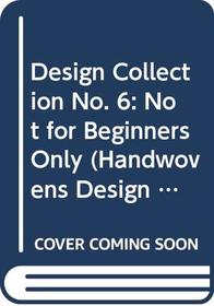 Handwoven's Design Collection No. 6: Not for Beginners Only