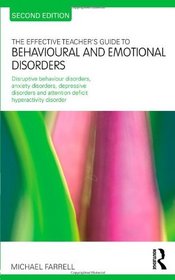The Effective Teacher's Guide to Behavioural and Emotional Disorders: Disruptive Behaviour Disorders, Anxiety Disorders, Depressive Disorders, and ... Disorder (The Effective Teacher's Guides)