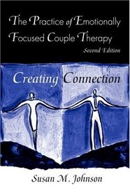 The Practice of Emotionally Focused Marital Therapy: Creating Connection
