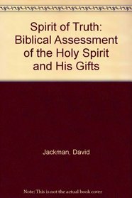 Spirit of Truth: Biblical Assessment of the Holy Spirit and His Gifts