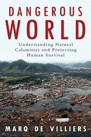 Dangerous World: Natural Disasters, Manmade Catastrophes, and the Future of Human Survival