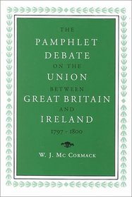 The Pamphlet Debate on the Union Between Great Britain and Ireland         1797-1800 (History)