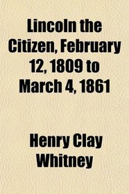 Lincoln the Citizen, February 12, 1809 to March 4, 1861