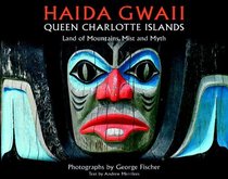 Haida Gwaii: Queen Charlotte Islands: Land of Mountains, Mist and Myth