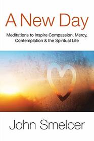 A New Day: Meditations to Inspire Compassion, Contemplation, Well-Being & the Spiritual Life