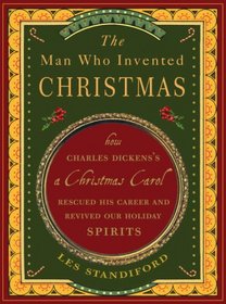 The Man Who Invented Christmas: How Charles Dickens's A Christmas Carol Rescued His Career and Revived Our Holiday Spirits