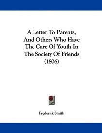 A Letter To Parents, And Others Who Have The Care Of Youth In The Society Of Friends (1806)