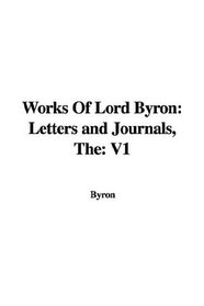 Works of Lord Byron: Letters and Journals, The: V1