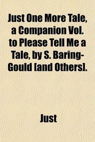 Just One More Tale, a Companion Vol. to Please Tell Me a Tale, by S. Baring-Gould [and Others].