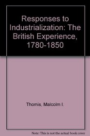 Responses to Industrialization: The British Experience, 1780-1850