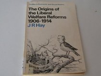 The origins of the liberal welfare reforms 1906-1914 (Studies in economic and social history)