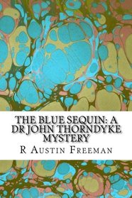 The Blue Sequin: A Dr John Thorndyke Mystery: (R Austin Freeman Classic Collection)