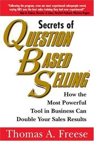 Secrets of Question Based Selling: How the Most Powerful Tool in Business Can Double Your Sales Results