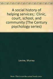 A social history of helping services;: Clinic, court, school, and community (The Century psychology series)