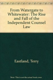 From Watergate to Whitewater: The Rise and Fall of the Independent Counsel Law