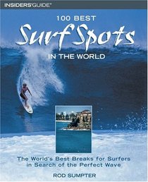 100 Best Surf Spots in the World: The World's Best Breaks for Surfers in Search of the Perfect Wave