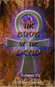 The Book of the Dead: An English Translation of the Chapters, Hymns, etc., of the Theban Recension. Volume 3