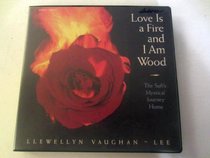 Love Is a Fire and I Am Wood: The Sufi's Mystical Journey Home