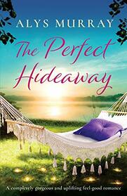 The Perfect Hideaway: A completely gorgeous and uplifting feel-good romance (Full Bloom Farm)