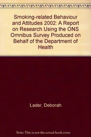 Smoking-related Behaviour and Attitudes 2002: A Report on Research Using the ONS Omnibus Survey Produced on Behalf of the Department of Health