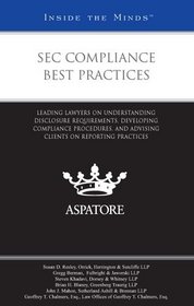 SEC Compliance Best Practices: Leading Lawyers on Understanding Disclosure Requirements, Developing Compliance Procedures, and Advising Clients on Reporting Practices (Inside the Minds)