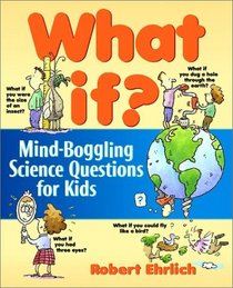 What If : Mind-Boggling Science Questions for Kids