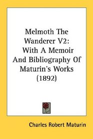 Melmoth The Wanderer V2: With A Memoir And Bibliography Of Maturin's Works (1892)