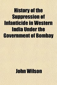 History of the Suppression of Infanticide in Western India Under the Government of Bombay