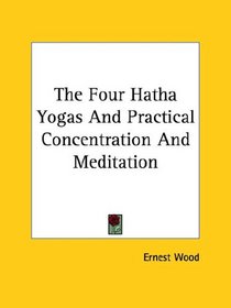 The Four Hatha Yogas And Practical Concentration And Meditation