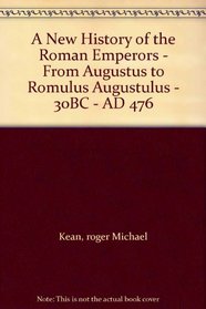 A New History of the Roman Emperors - From Augustus to Romulus Augustulus - 30BC - AD 476
