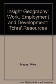 Insight Geography: Work, Employment and Development: Tchrs'.Resources