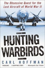 Hunting Warbirds : The Obsessive Quest for the Lost Aircraft of World War II