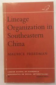 Lineage Organization in Southeastern China (London School of     Economics Monographs on Social Anthropology : No. 18)