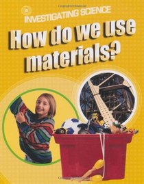 How Do We Use Materials? (Investigating Science)