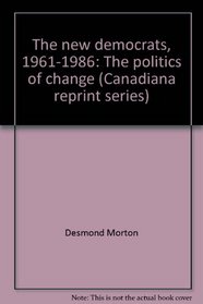 The new democrats, 1961-1986: The politics of change (Canadiana reprint series)